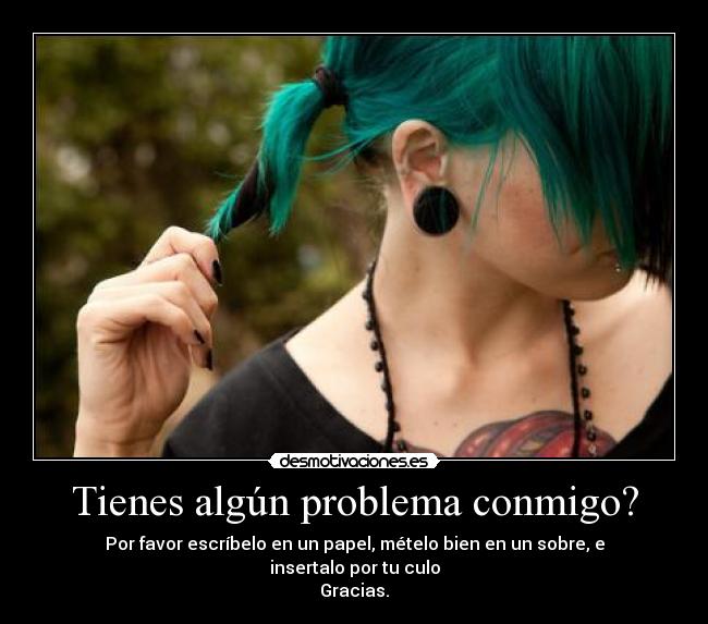 Tienes algún problema conmigo? - 