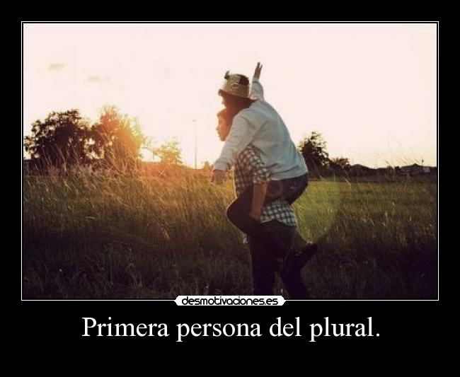 Primera persona del plural. -