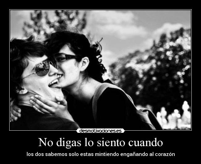 No digas lo siento cuando - los dos sabemos solo estas mintiendo engañando al corazón