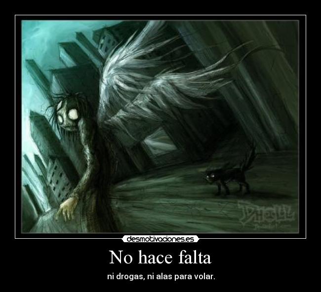 No hace falta - ni drogas, ni alas para volar.