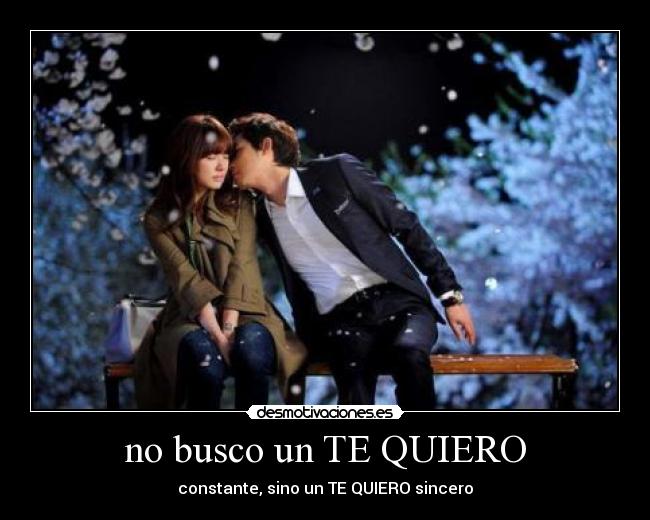 no busco un TE QUIERO - constante, sino un TE QUIERO sincero