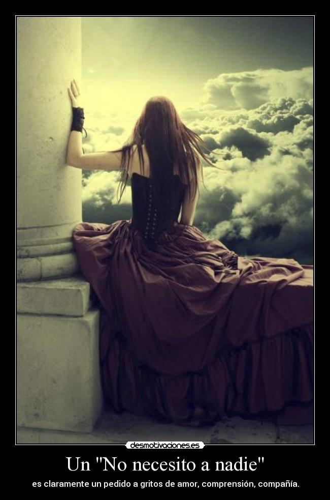Un No necesito a nadie - es claramente un pedido a gritos de amor, comprensión, compañía.