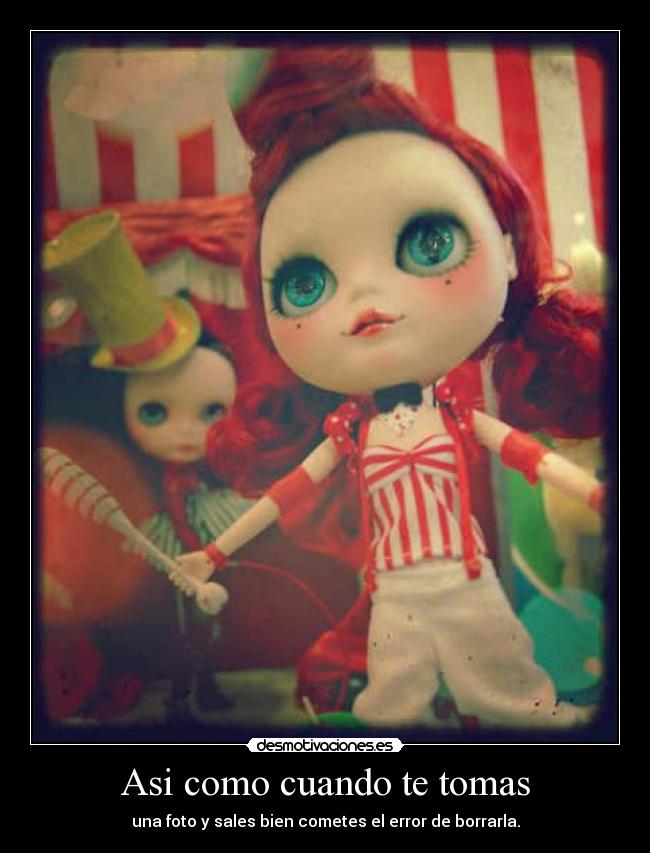 Asi como cuando te tomas - una foto y sales bien cometes el error de borrarla.