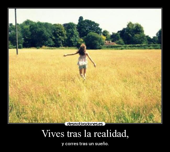 Vives tras la realidad, -
