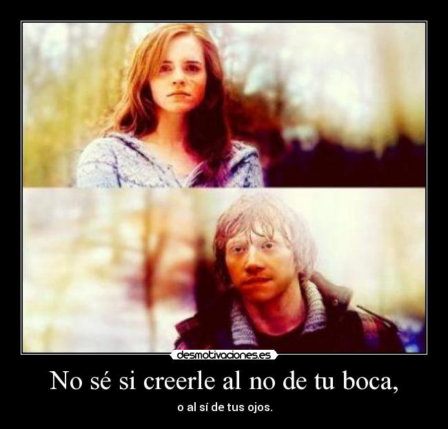 No sé si creerle al no de tu boca, -