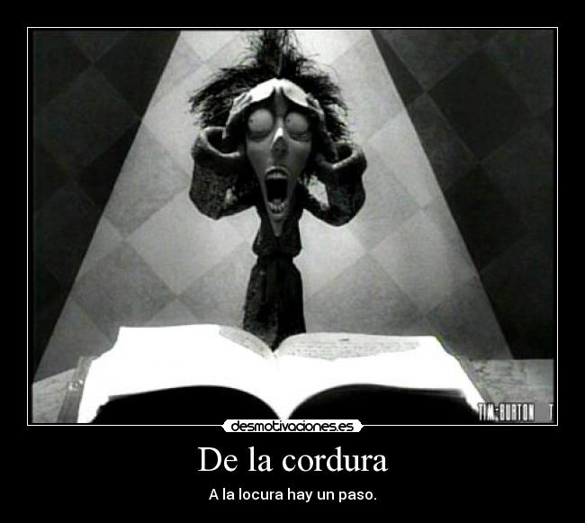 De la cordura - A la locura hay un paso.