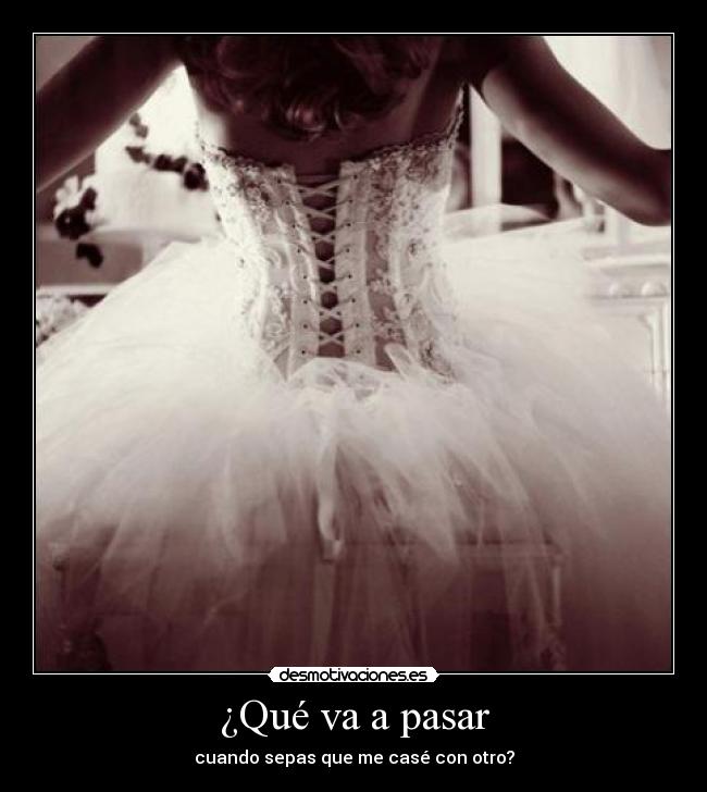 ¿Qué va a pasar - cuando sepas que me casé con otro?