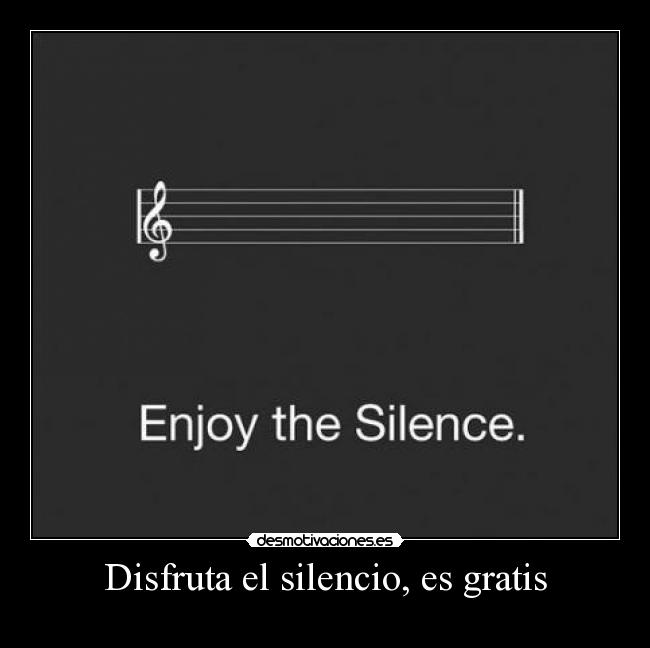 Disfruta el silencio, es gratis - 