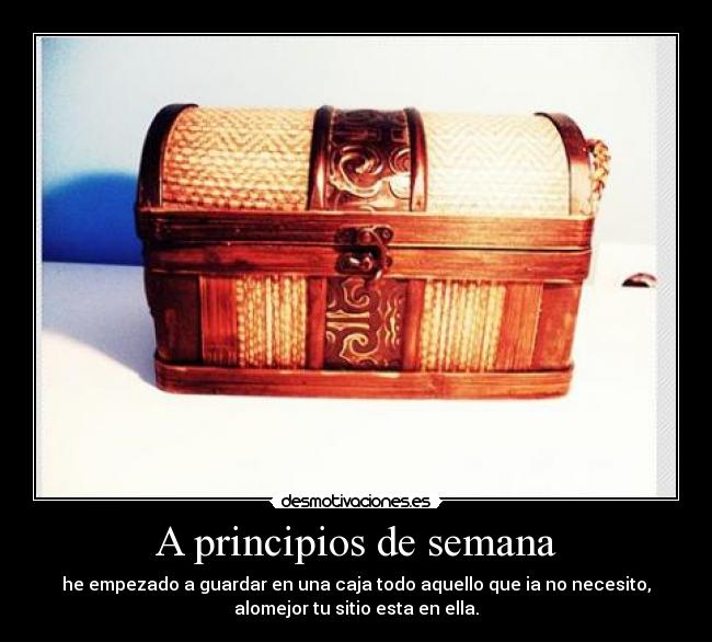 A principios de semana - he empezado a guardar en una caja todo aquello que ia no necesito,
alomejor tu sitio esta en ella.