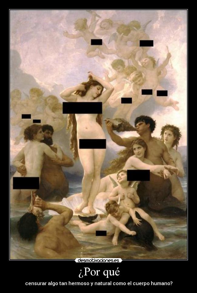 ¿Por qué - censurar algo tan hermoso y natural como el cuerpo humano?