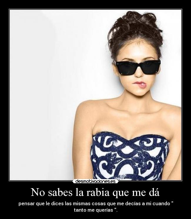 No sabes la rabia que me dá - 