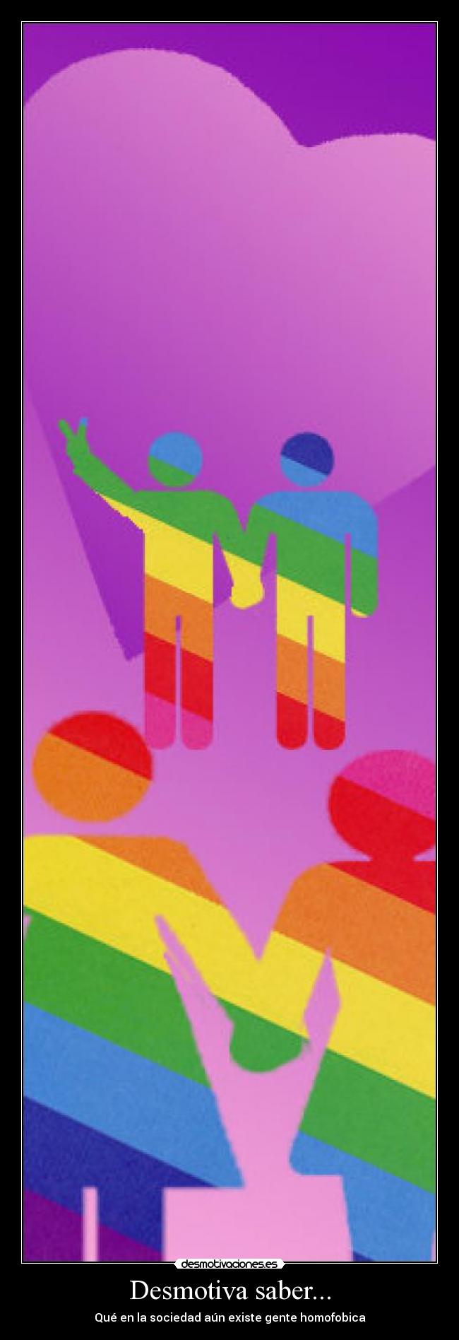 Desmotiva saber... - Qué en la sociedad aún existe gente homofobica