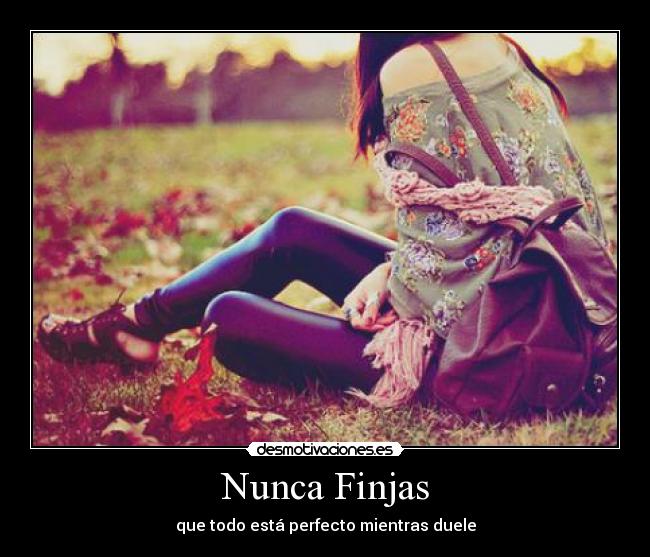 Nunca Finjas - que todo está perfecto mientras duele