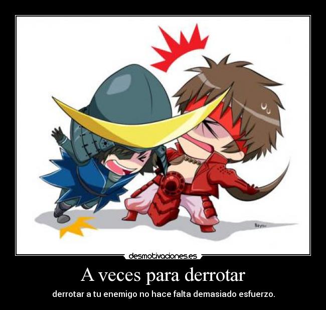 A veces para derrotar - derrotar a tu enemigo no hace falta demasiado esfuerzo.