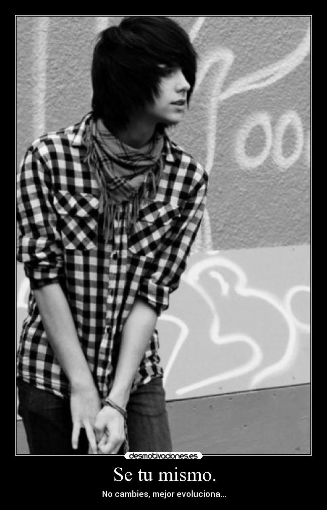Se tu mismo. - No cambies, mejor evoluciona...