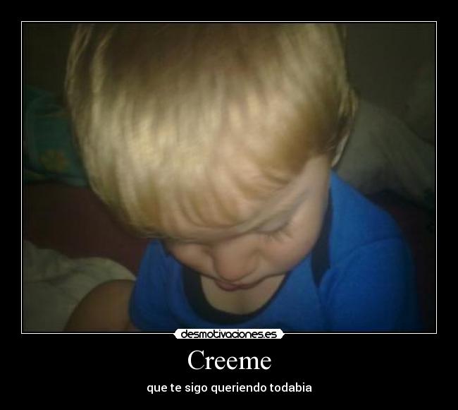Creeme - que te sigo queriendo todabia