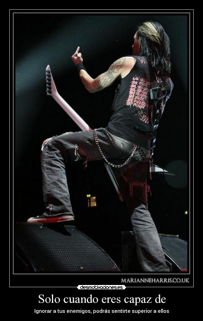 Solo cuando eres capaz de - Ignorar a tus enemigos, podrás sentirte superior a ellos