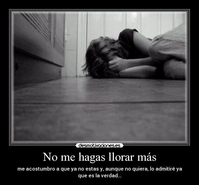 No me hagas llorar más -