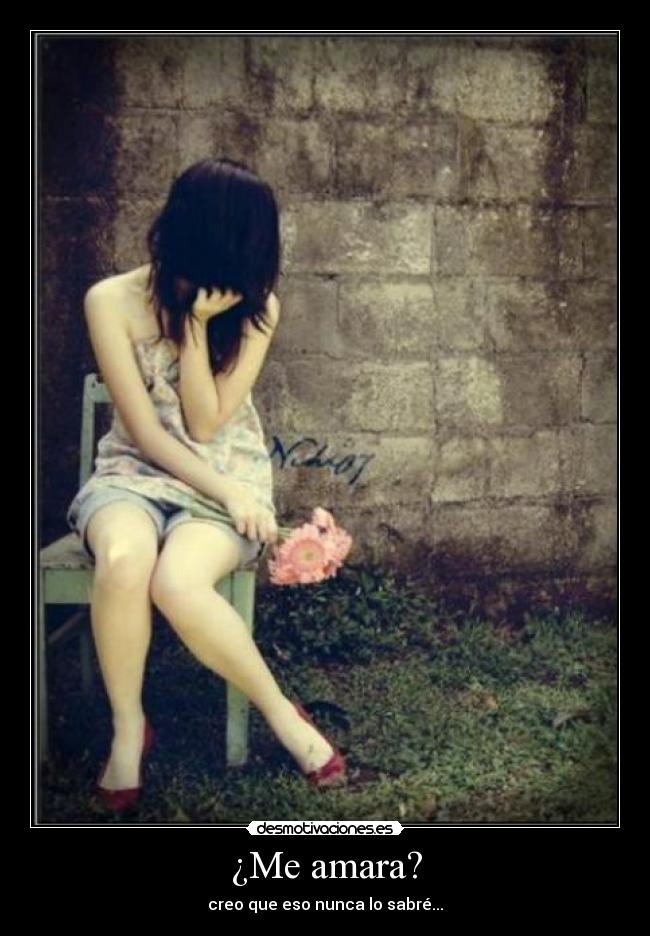 ¿Me amara? - creo que eso nunca lo sabré...