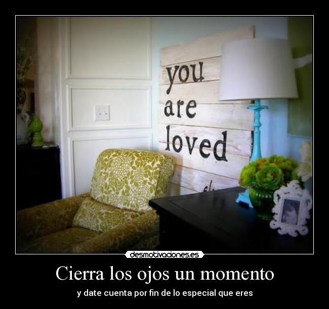 Cierra los ojos un momento - y date cuenta por fin de lo especial que eres