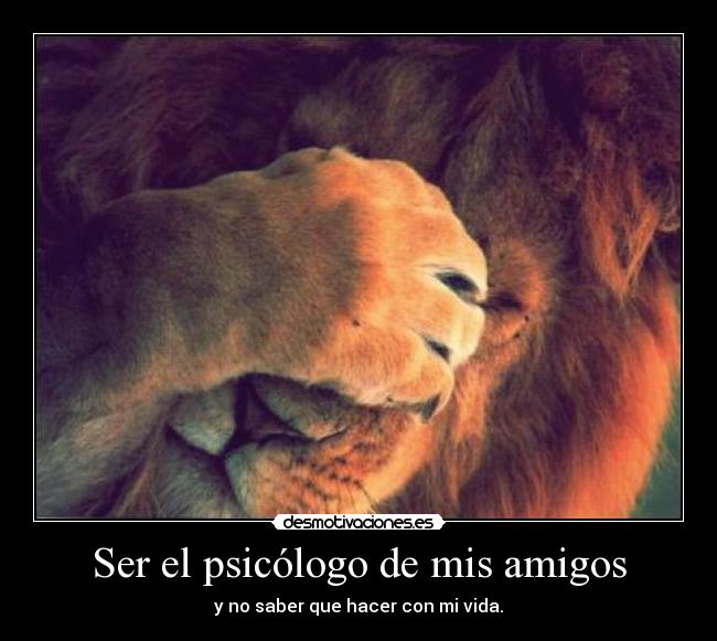 Ser el psicólogo de mis amigos -