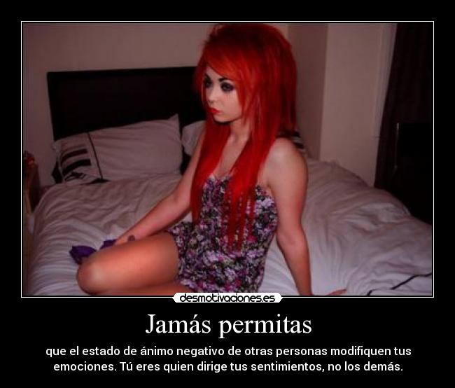 Jamás permitas - que el estado de ánimo negativo de otras personas modifiquen tus
emociones. Tú eres quien dirige tus sentimientos, no los demás.