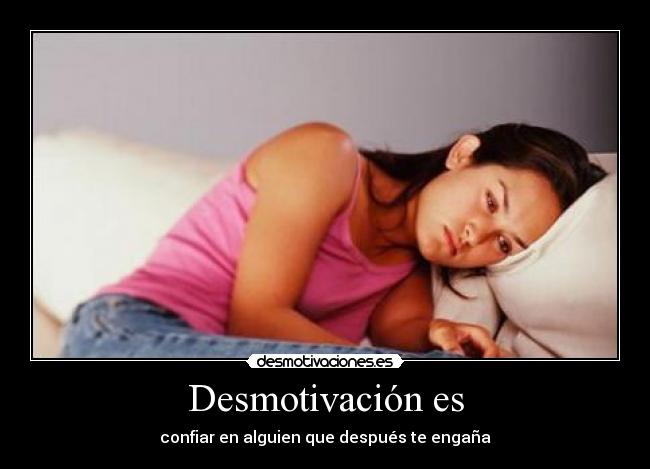 Desmotivación es - confiar en alguien que después te engaña