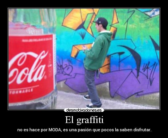 El graffiti - no es hace por MODA, es una pasión que pocos la saben disfrutar.