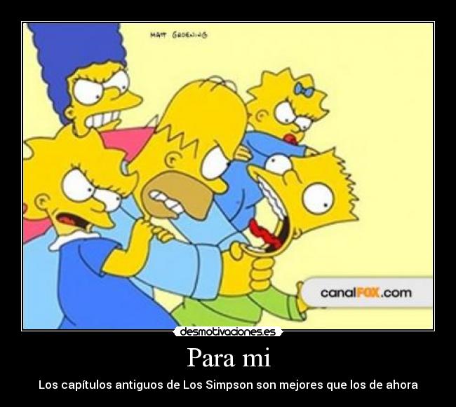 Para mi - Los capítulos antiguos de Los Simpson son mejores que los de ahora