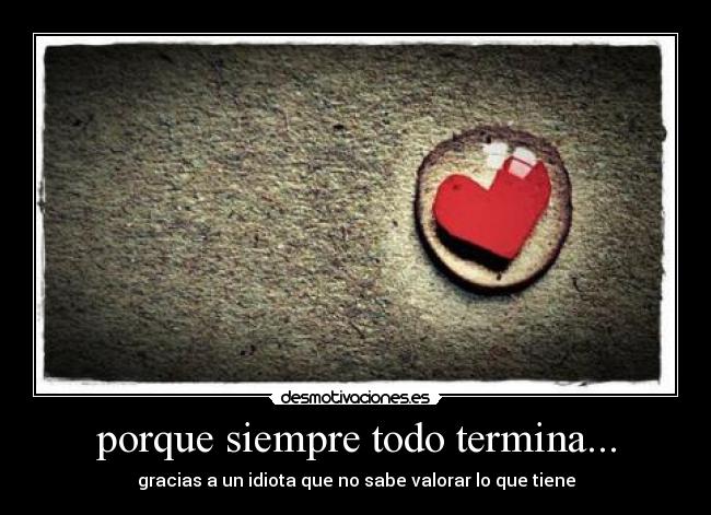 porque siempre todo termina... -