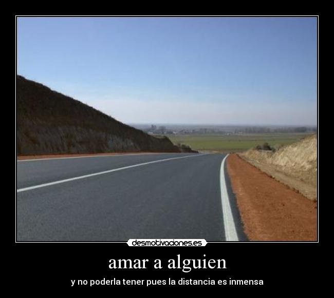 amar a alguien - y no poderla tener pues la distancia es inmensa