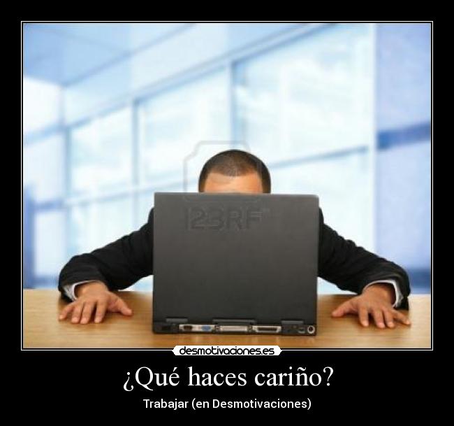 ¿Qué haces cariño? - Trabajar (en Desmotivaciones)