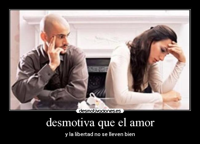 desmotiva que el amor - y la libertad no se lleven bien