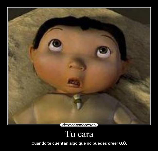 Tu cara - Cuando te cuentan algo que no puedes creer O.Ó.