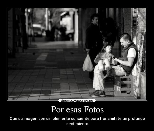 Por esas Fotos - Que su imagen son simplemente suficiente para transmitirte un profundo sentimiento