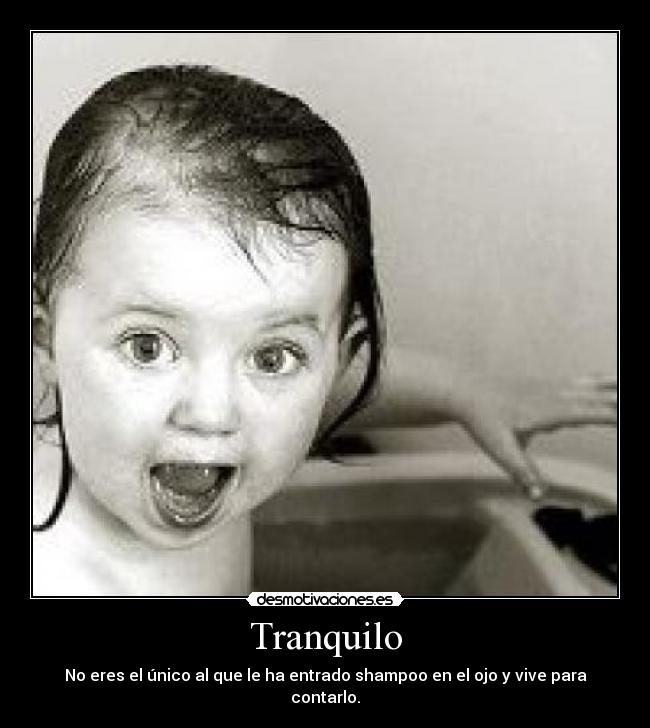 Tranquilo - No eres el único al que le ha entrado shampoo en el ojo y vive para contarlo.