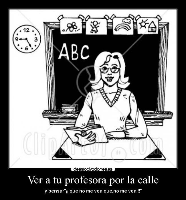 Ver a tu profesora por la calle - y pensar¡¡¡que no me vea que,no me vea!!!