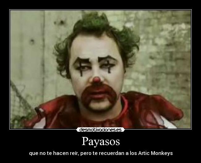 Payasos - que no te hacen reír, pero te recuerdan a los Artic Monkeys