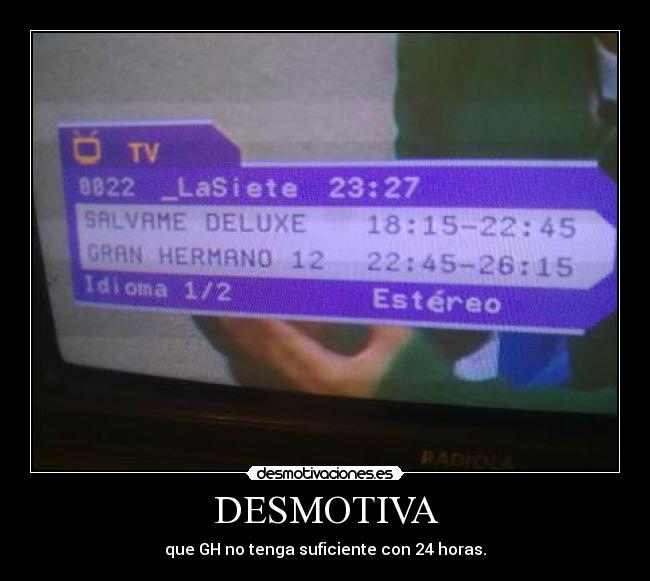 DESMOTIVA - que GH no tenga suficiente con 24 horas.