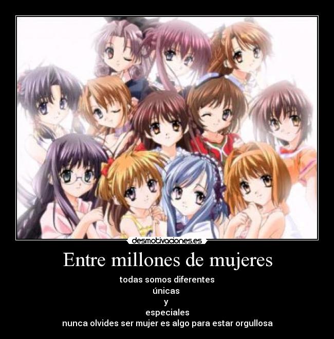 Entre millones de mujeres - todas somos diferentes
únicas
y
especiales
nunca olvides ser mujer es algo para estar orgullosa