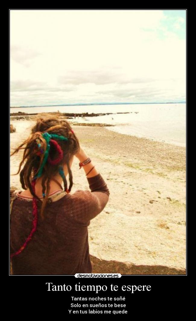 Tanto tiempo te espere - Tantas noches te soñé
Solo en sueños te bese
Y en tus labios me quede