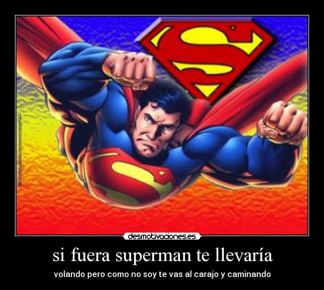 si fuera superman te llevaría -