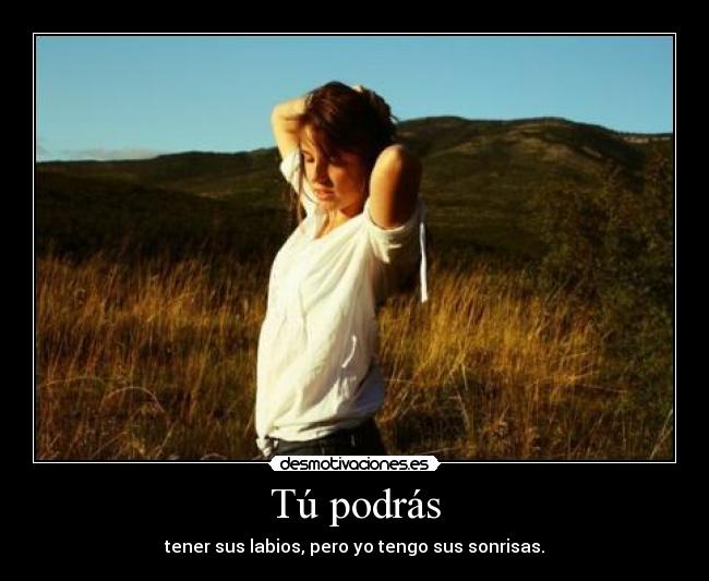 Tú podrás - tener sus labios, pero yo tengo sus sonrisas.
