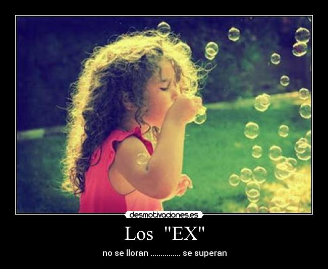 Los EX - no se lloran ............... se superan