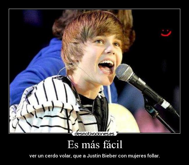 Es más fácil - ver un cerdo volar, que a Justin Bieber con mujeres follar.