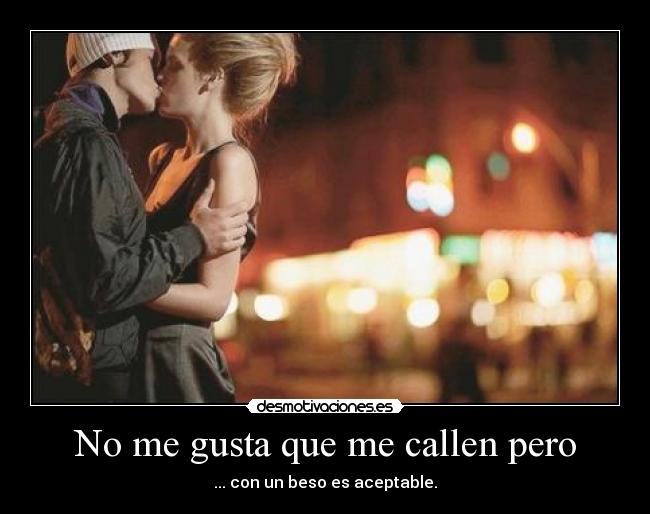 No me gusta que me callen pero - ... con un beso es aceptable.