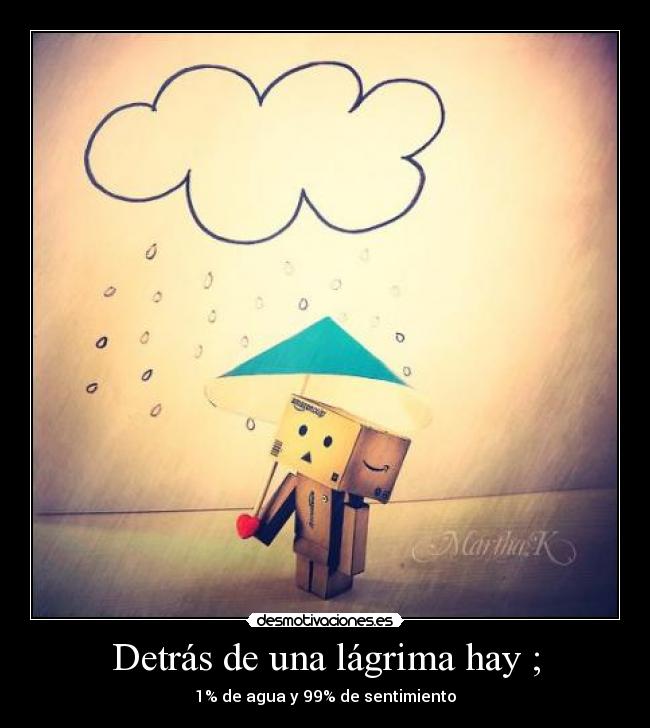 Detrás de una lágrima hay ; -