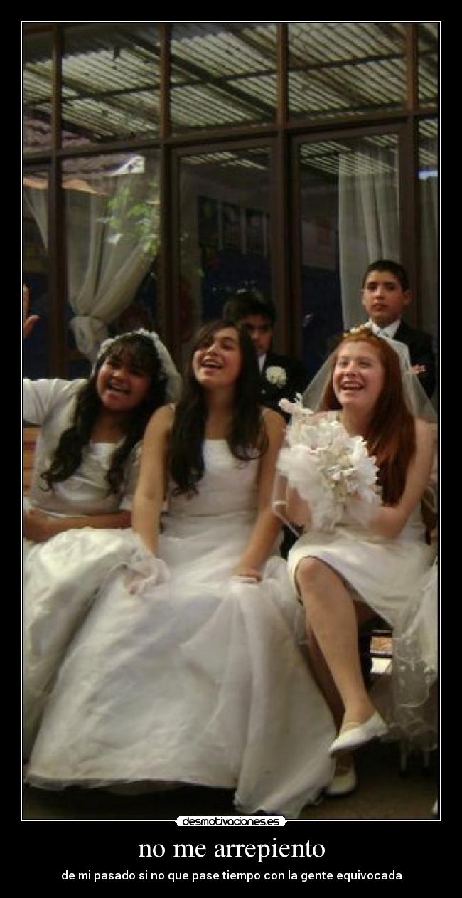 no me arrepiento - de mi pasado si no que pase tiempo con la gente equivocada