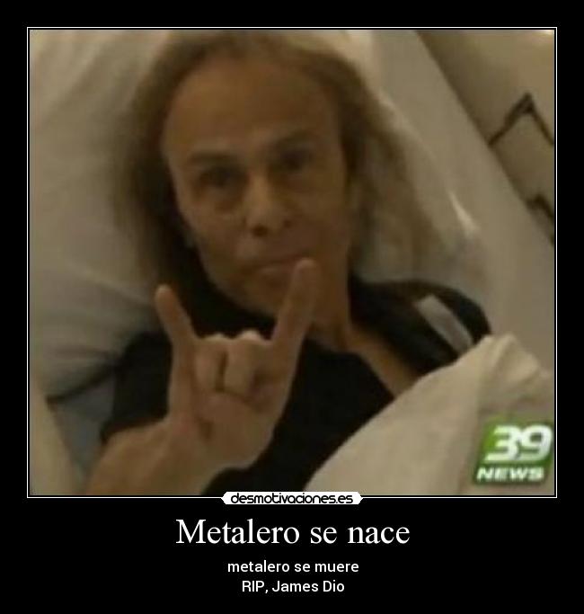 Metalero se nace - metalero se muere
RIP, James Dio