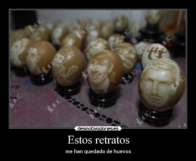 Estos retratos - me han quedado de huevos